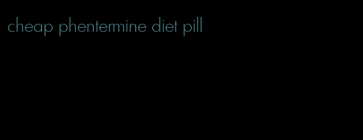 cheap phentermine diet pill