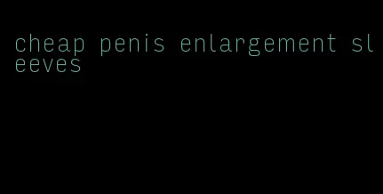 cheap penis enlargement sleeves