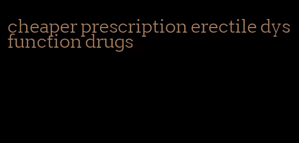 cheaper prescription erectile dysfunction drugs