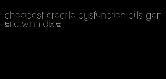 cheapest erectile dysfunction pills generic winn dixie