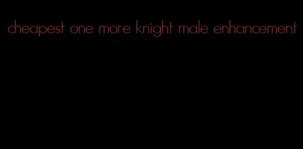 cheapest one more knight male enhancement