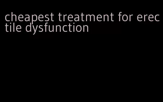 cheapest treatment for erectile dysfunction