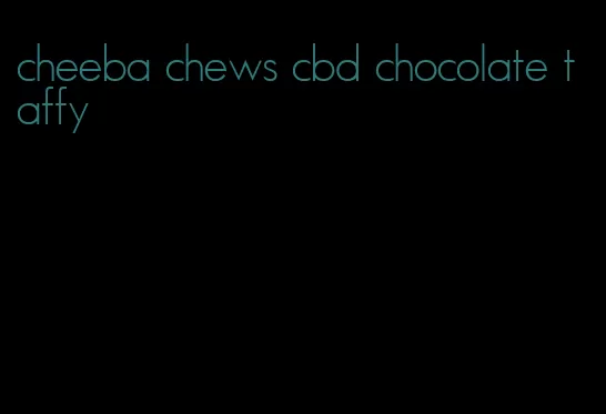 cheeba chews cbd chocolate taffy