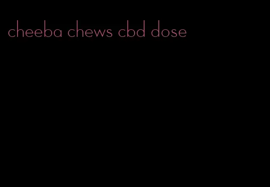 cheeba chews cbd dose