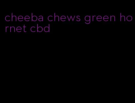 cheeba chews green hornet cbd