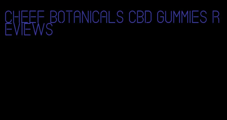 cheef botanicals cbd gummies reviews