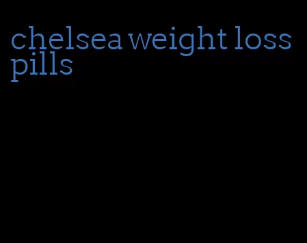 chelsea weight loss pills