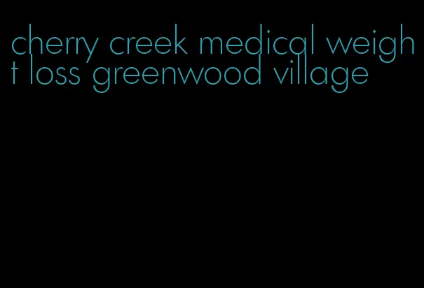 cherry creek medical weight loss greenwood village