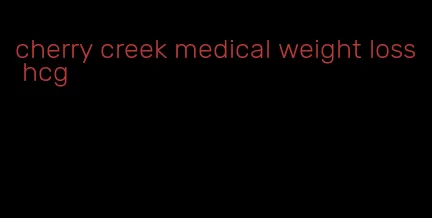 cherry creek medical weight loss hcg