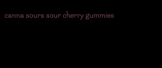 canna sours sour cherry gummies