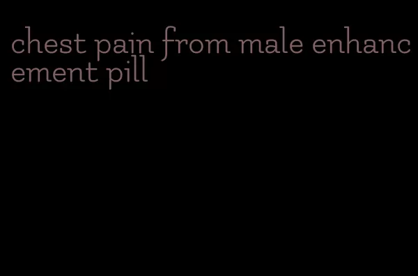 chest pain from male enhancement pill