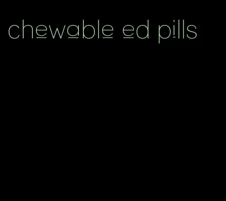 chewable ed pills