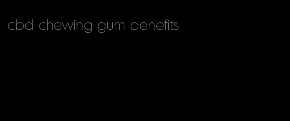 cbd chewing gum benefits