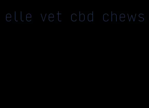 elle vet cbd chews