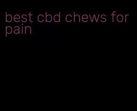 best cbd chews for pain