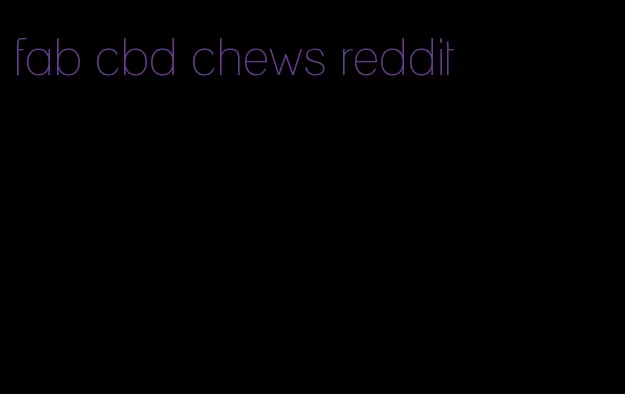 fab cbd chews reddit