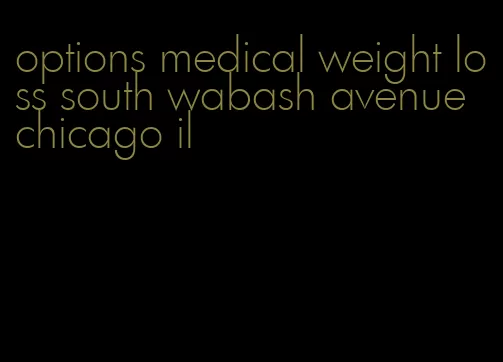 options medical weight loss south wabash avenue chicago il