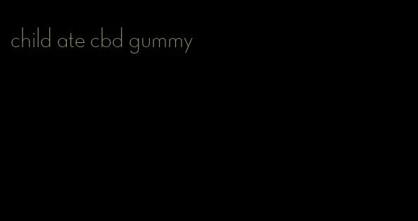 child ate cbd gummy