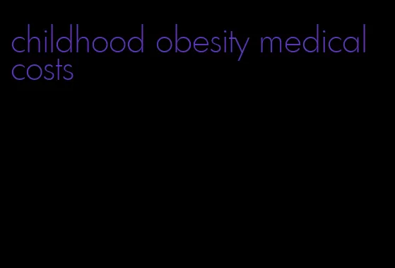 childhood obesity medical costs