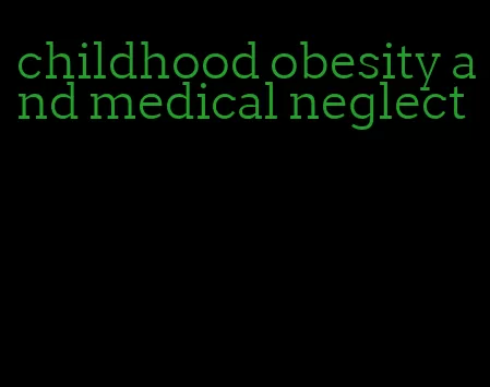 childhood obesity and medical neglect