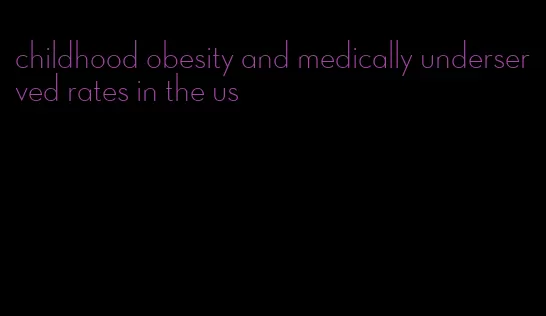 childhood obesity and medically underserved rates in the us