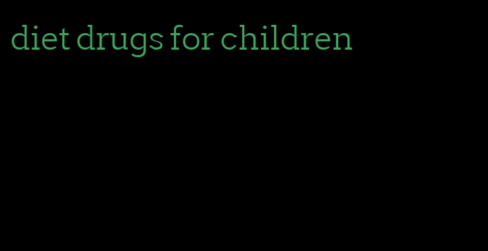 diet drugs for children