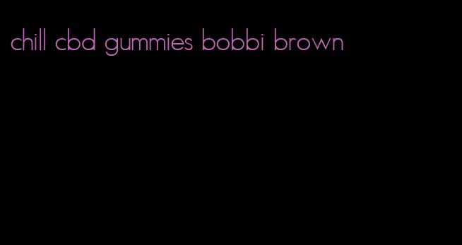 chill cbd gummies bobbi brown