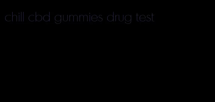 chill cbd gummies drug test