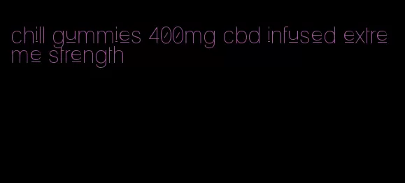 chill gummies 400mg cbd infused extreme strength