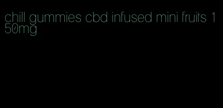 chill gummies cbd infused mini fruits 150mg