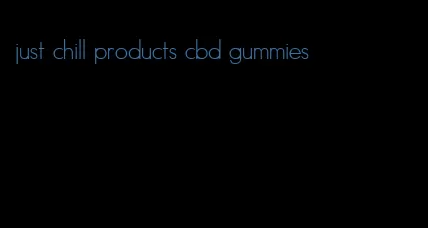 just chill products cbd gummies