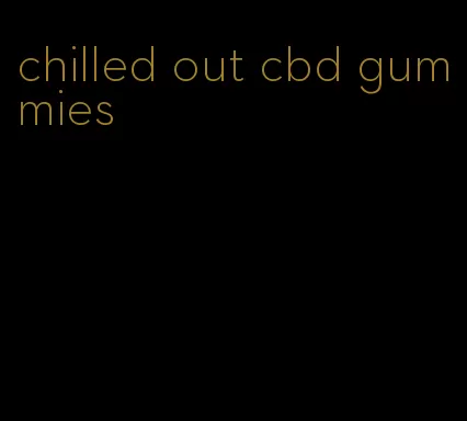 chilled out cbd gummies