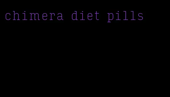 chimera diet pills