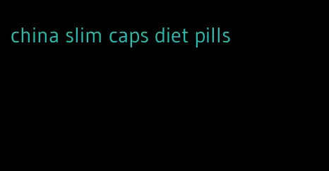 china slim caps diet pills