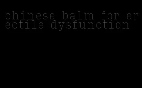 chinese balm for erectile dysfunction