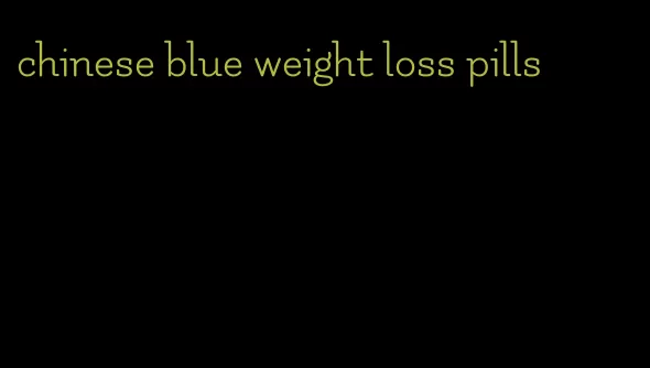 chinese blue weight loss pills