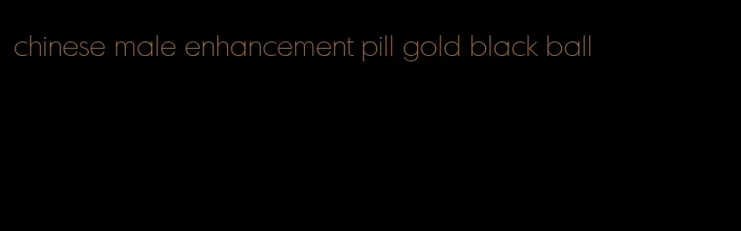 chinese male enhancement pill gold black ball