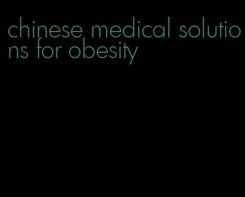 chinese medical solutions for obesity