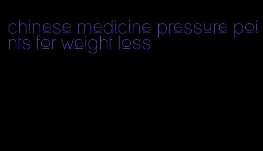 chinese medicine pressure points for weight loss