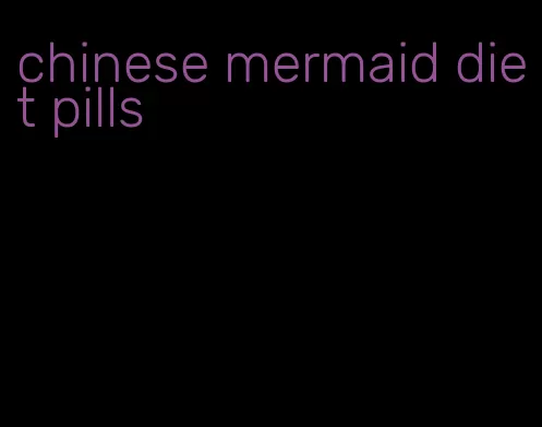 chinese mermaid diet pills