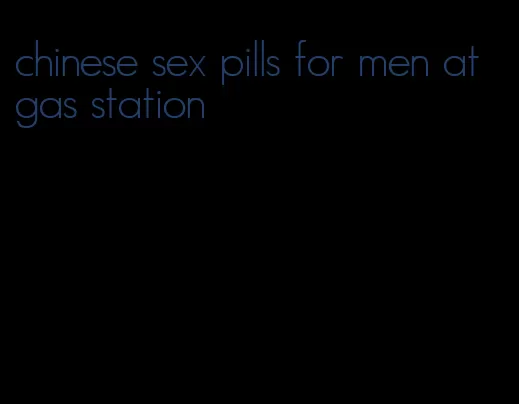 chinese sex pills for men at gas station