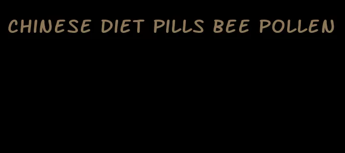 chinese diet pills bee pollen