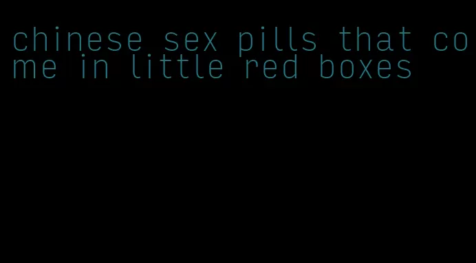 chinese sex pills that come in little red boxes