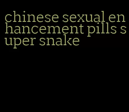 chinese sexual enhancement pills super snake