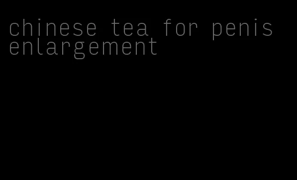 chinese tea for penis enlargement