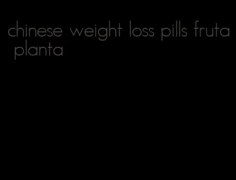 chinese weight loss pills fruta planta