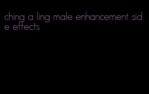 ching a ling male enhancement side effects