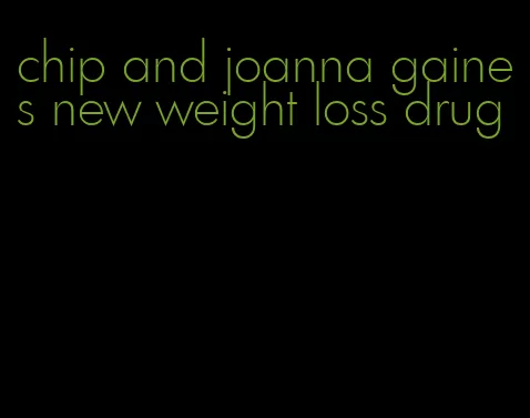 chip and joanna gaines new weight loss drug