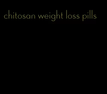 chitosan weight loss pills