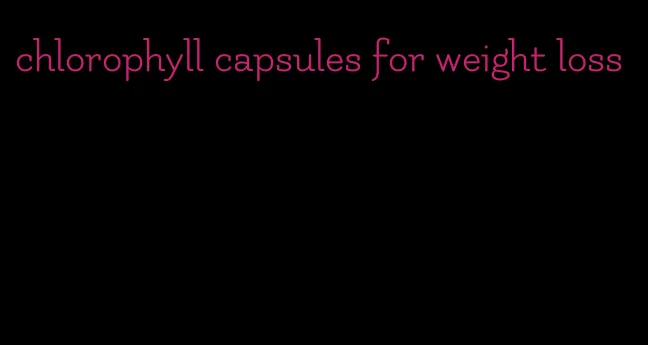 chlorophyll capsules for weight loss